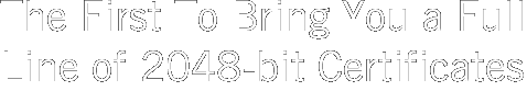 The First to Bring You a Full Line of 2048 Bit Certificates